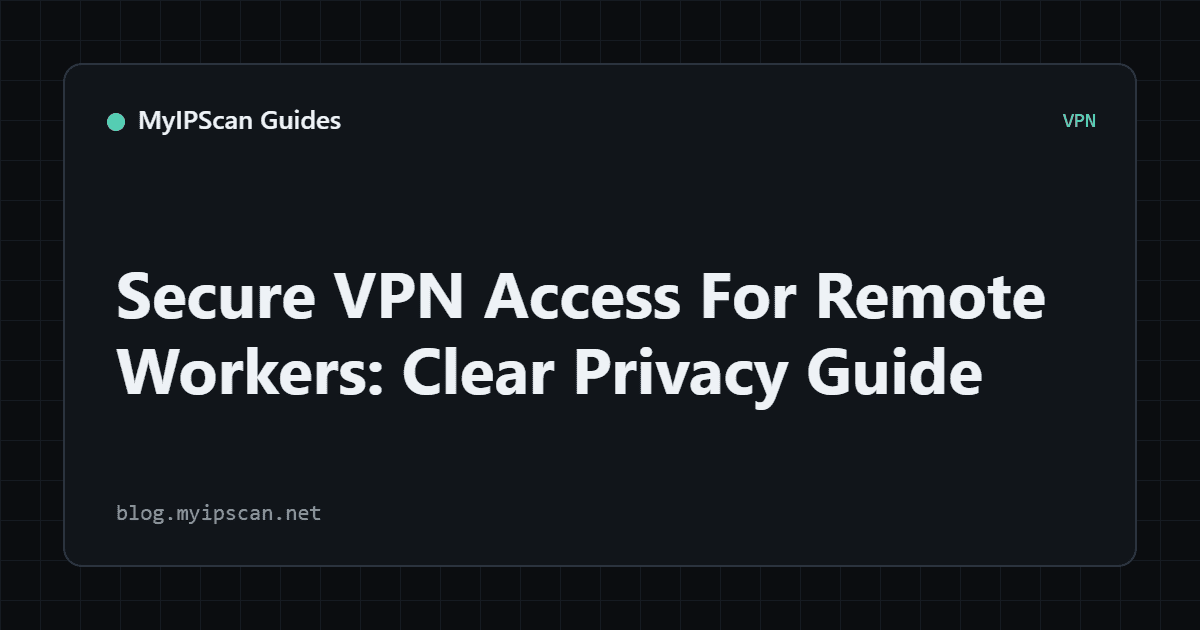 Secure VPN Access for Remote Workers: What to Verify