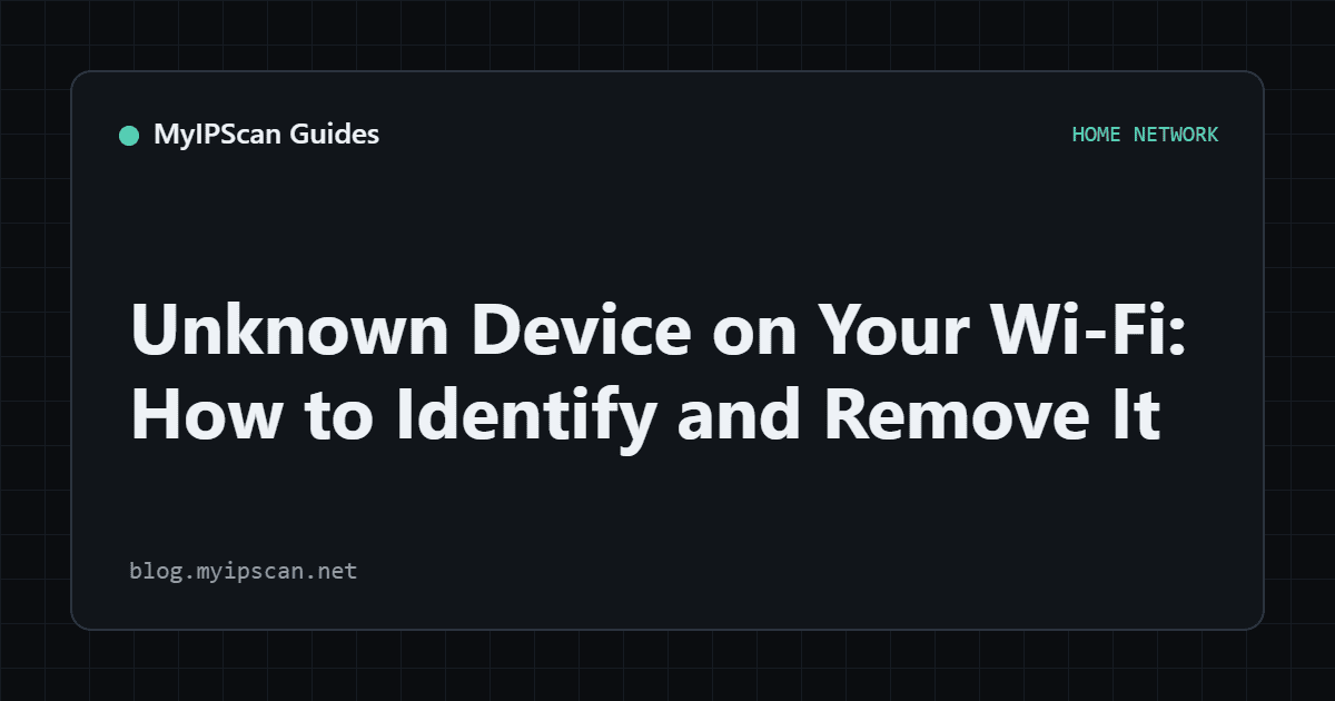 Unknown Device on Your Wi-Fi: How to Identify and Remove It